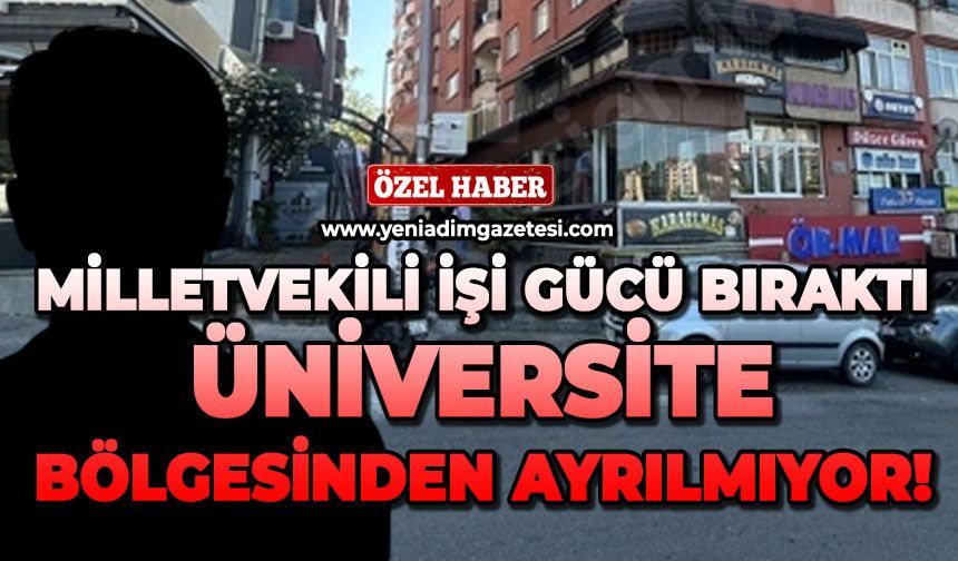 Milletvekili işi gücü bıraktı, üniversite bölgesinden ayrılmıyor!