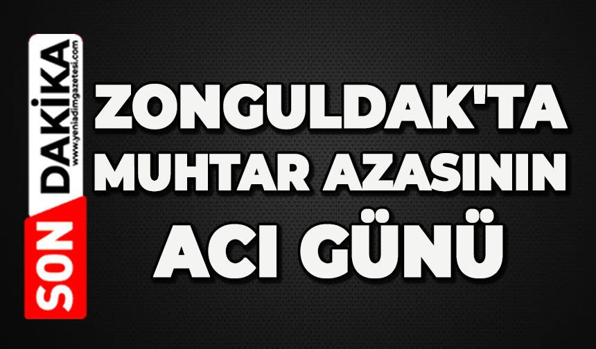 Zonguldak'ta muhtar azasının acı günü: Turgut Çavdar hayatını kaybetti