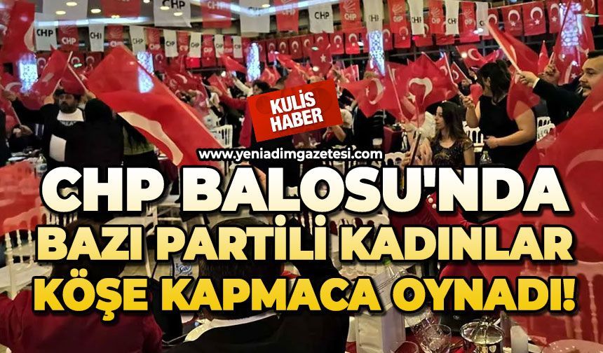 CHP Balosu'nda bazı partili kadınlar köşe kapmaca oynadı!