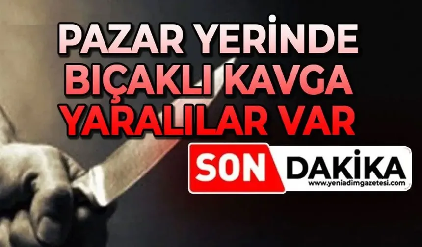 Pazar yerinde bıçaklı kavga: Yaralılar var
