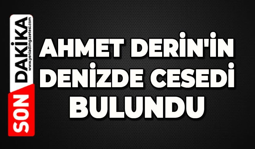 Ahmet Derin'in denizde cansız bedeni bulundu