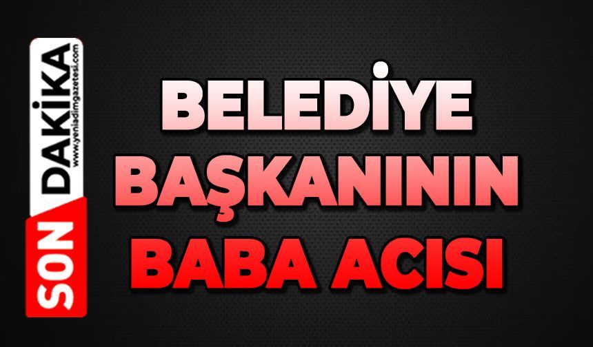 Belediye başkanı üzüntüye boğuldu