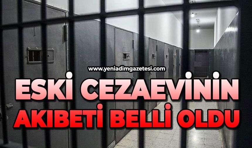 Eski cezaevinin akıbeti belli oldu