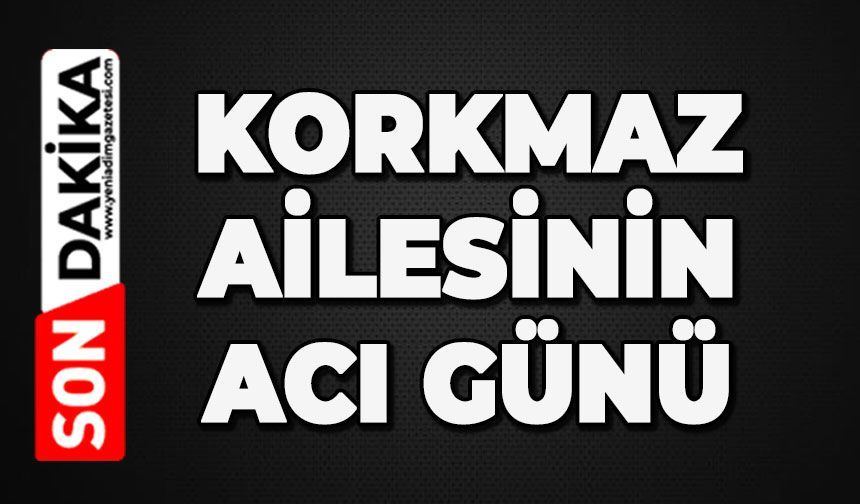 Korkmaz ailesi büyüğünü kaybetti