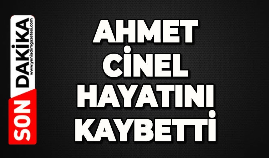 Ahmet Cinel hayatını kaybetti