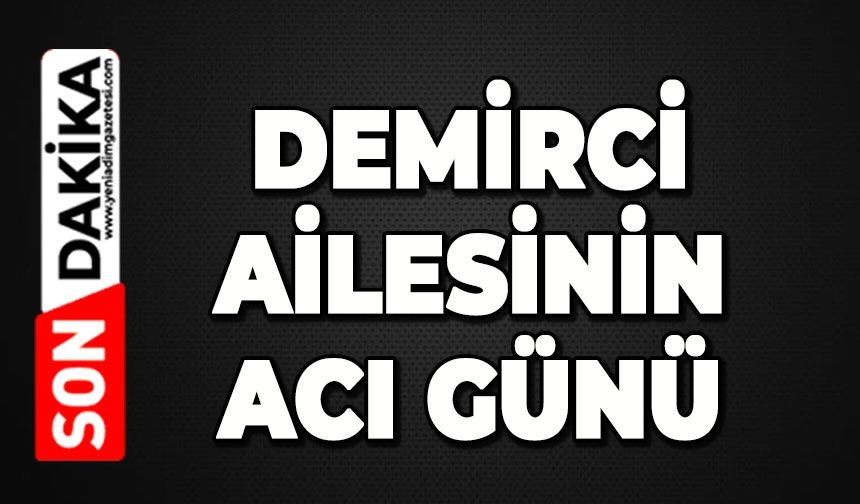 Demirci ailesinin acı günü