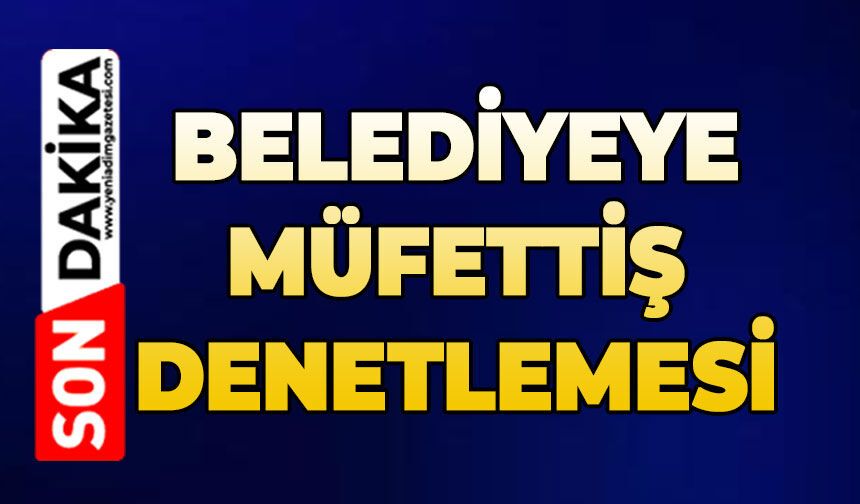Belediyeye müfettiş denetlemesi