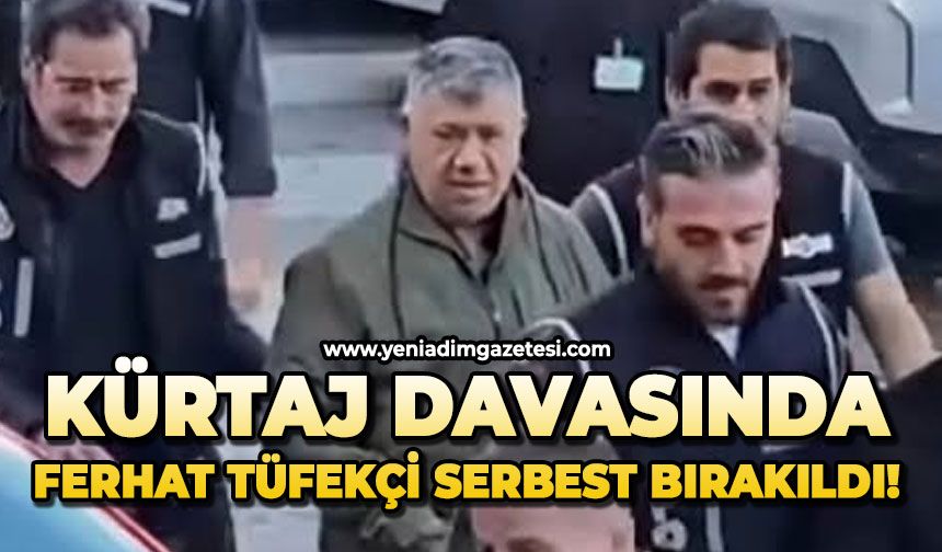 Kürtaj davasında Ferhat Tüfekçi serbest bırakıldı!
