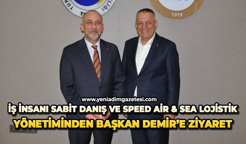 İş İnsanı Sabit Danış Ve Speed Air & Sea Lojistik Yönetiminden Başkan Demir’e ziyaret