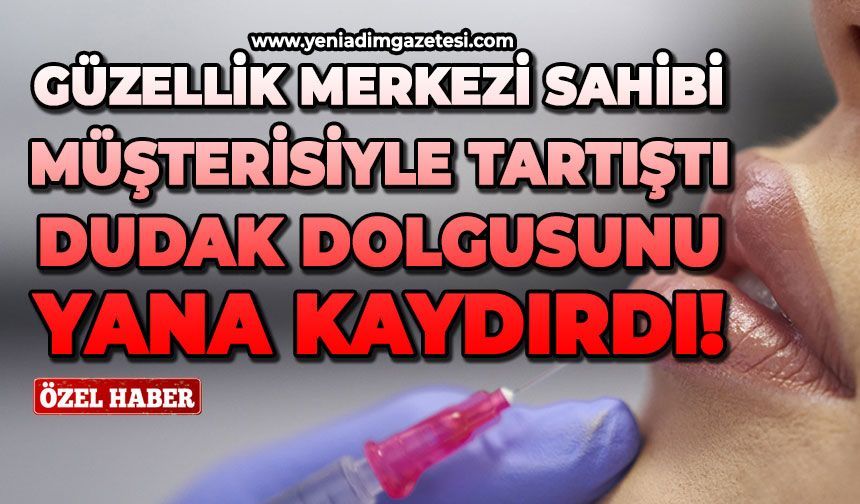 Güzellik merkezi sahibi müşterisiyle tartıştı: Dudak dolgusunu yana kaydırdı!