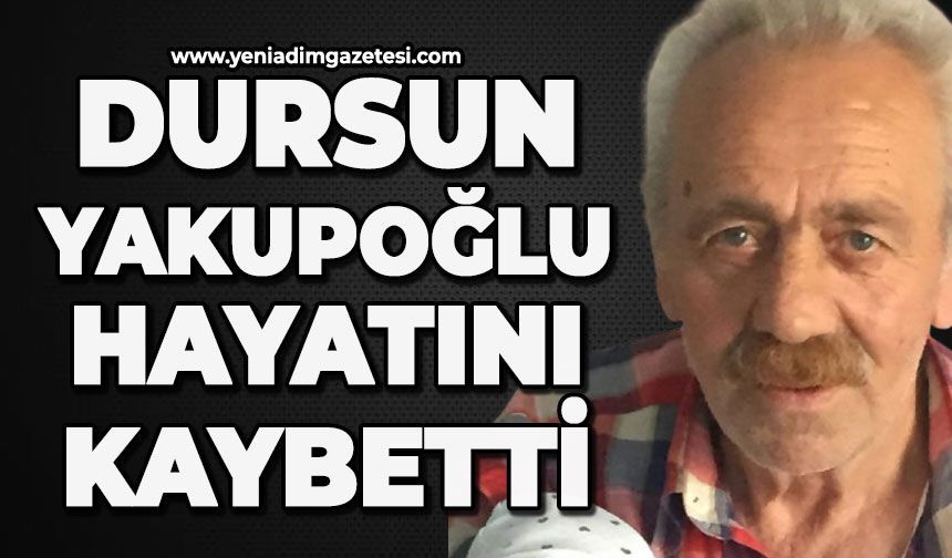 Dursun Yakupoğlu hayatını kaybetti