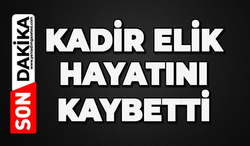 Esnafın acı günü: Kadir Elik hayatını kaybetti