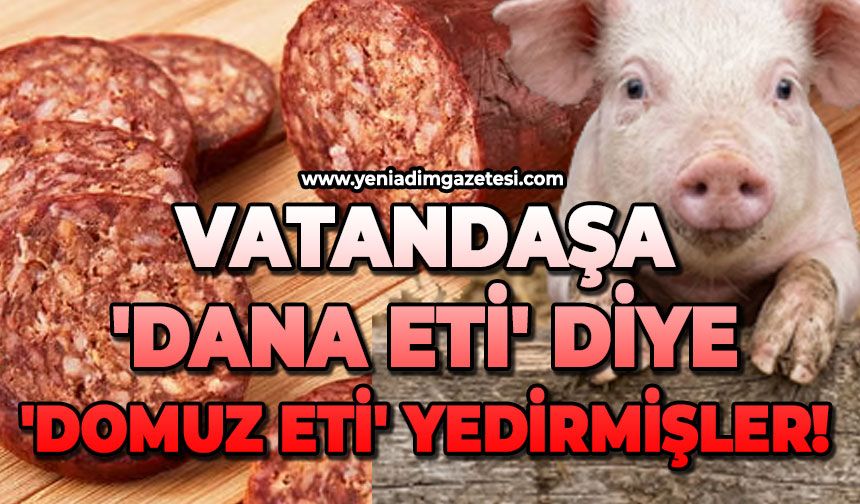 Vatandaşa 'dana eti' diye 'domuz eti' yedirmişler!