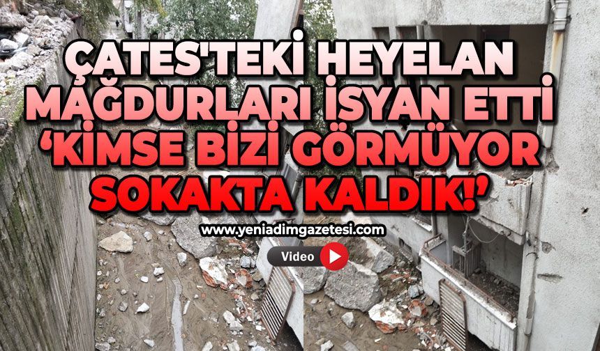 ÇATES'teki heyelan mağdurları isyan etti: Kimse bizi görmüyor, sokakta kaldık!