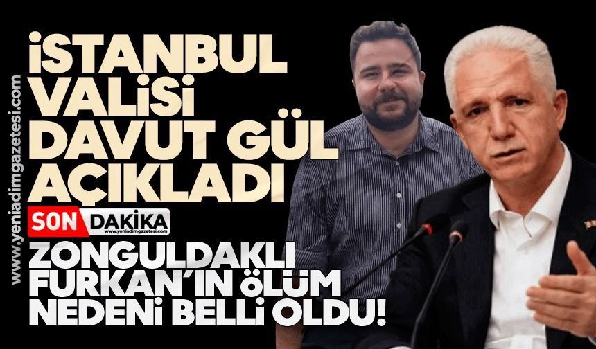 İstanbul Valisi Davut Gül açıkladı: Zonguldaklı Furkan’ın ölüm nedeni belli oldu!