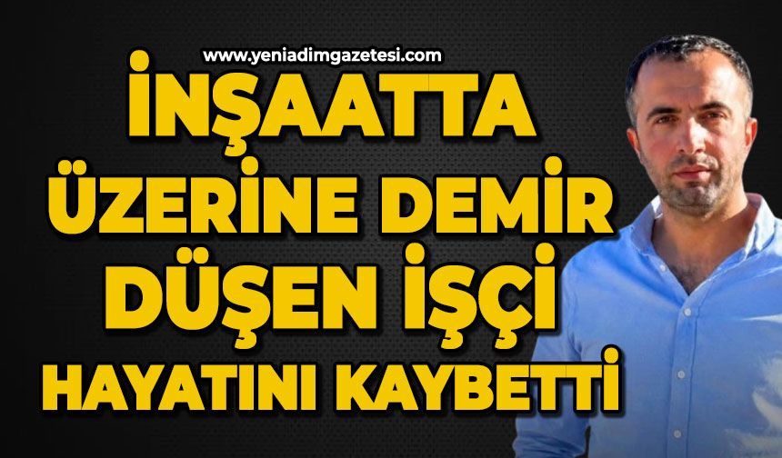 İnşaatta üzerine demir düşen işçi hayatını kaybetti