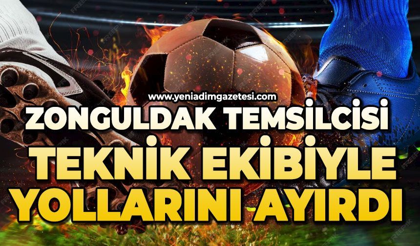 Zonguldak temsilcisi teknik ekibiyle yollarını ayırdı