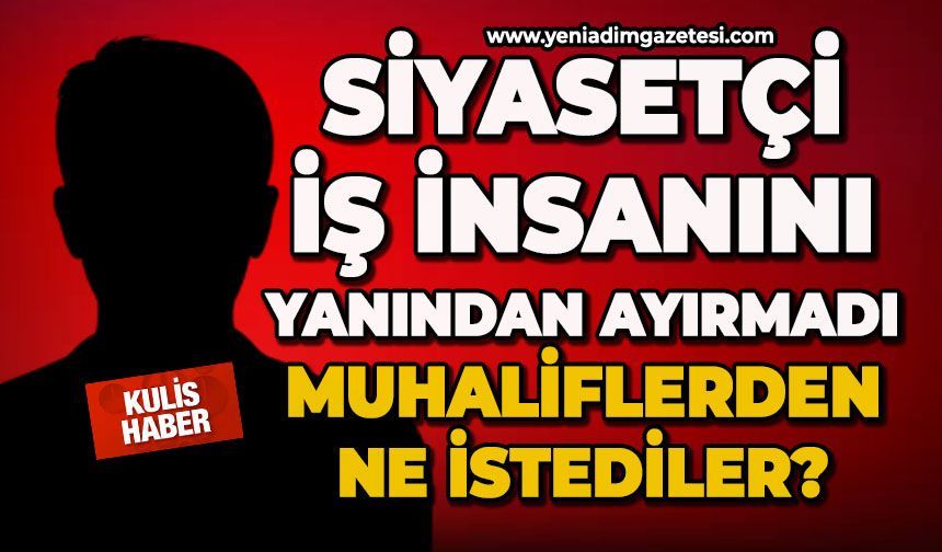 Siyasetçi, iş insanını yanından ayırmadı: Muhaliflerden ne istediler?