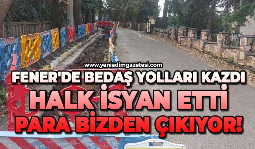 Fener'de Bedaş yolları kazdı,halk isyan etti:Para bizden çıkıyor!