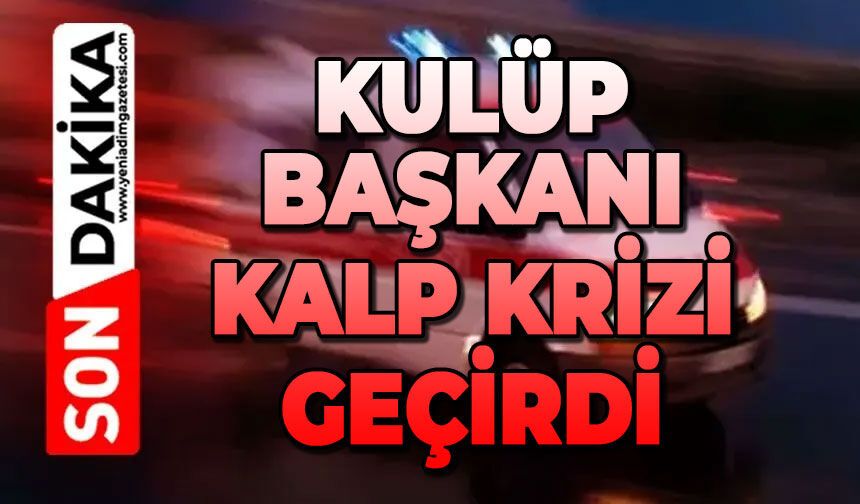 Kulüp başkanı kalp krizi geçirdi