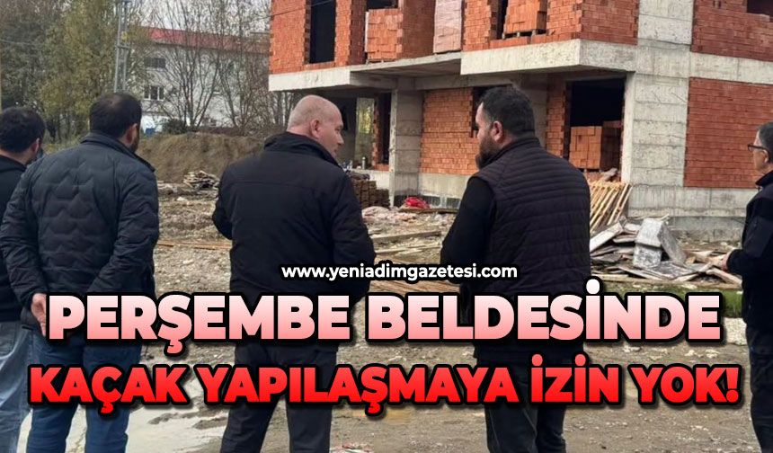 Perşembe beldesinde kaçak yapılaşmaya izin yok!