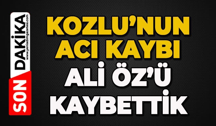 İlçenin acı kaybı: Ali Öz hayatını kaybetti