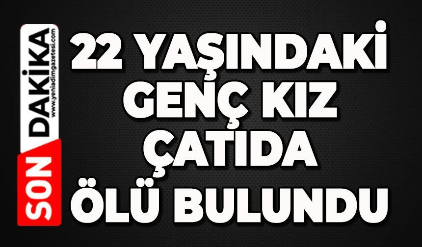 22 yaşındaki genç kız çatı katında ölü bulundu