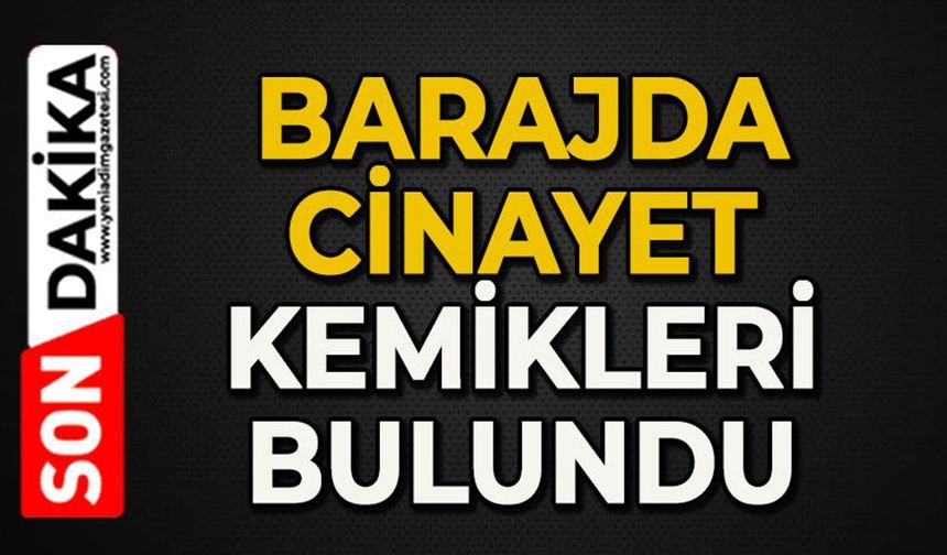 Kemikleri barajda bulundu