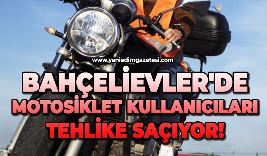 Bahçelievler'de motosiklet kullanıcıları tehlike saçıyor!