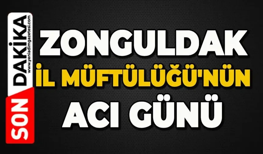 Zonguldak'ta Müftülüğün acı günü