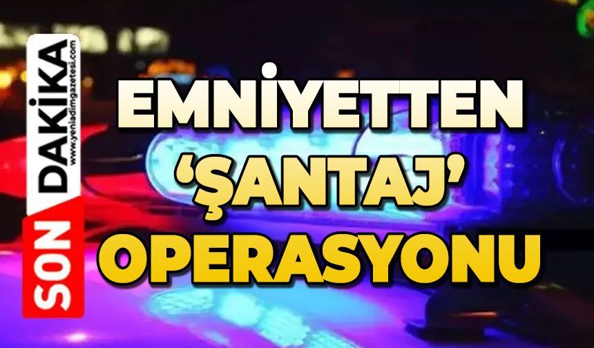 Emniyetten 'Şantaj' operasyonu: 8 kadın kurtarıldı