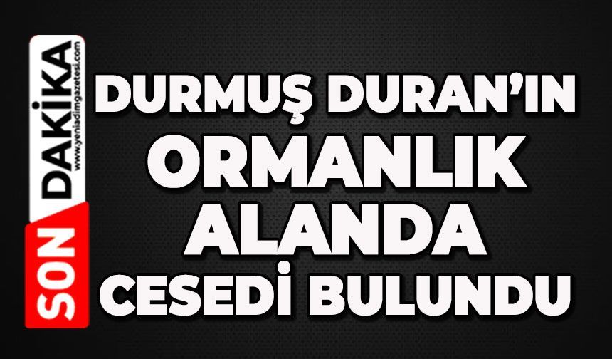 Durmuş Duran ormanlık alanda ölü bulundu