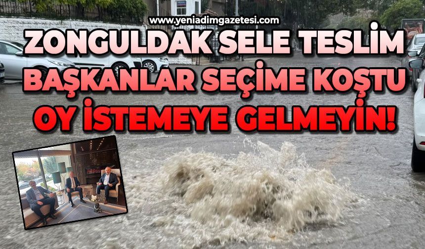 Zonguldak sele teslim, başkanlar seçime koştu: Oy istemeye gelmeyin!