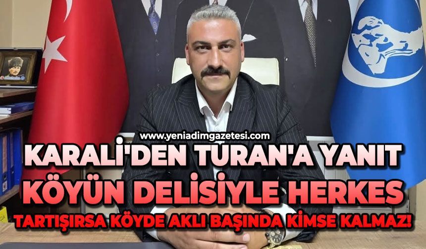 Karali'den Turan'a yanıt: Köyün delisiyle herkes tartışırsa köyde aklı başında kimse kalmaz!