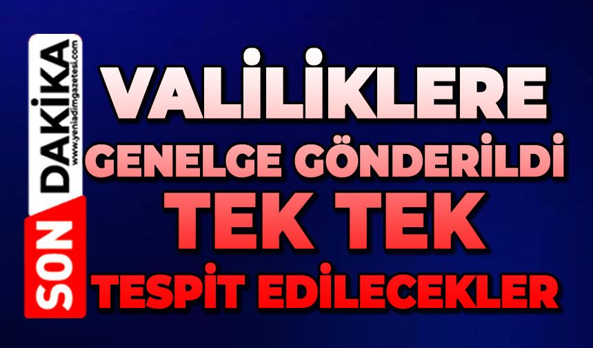 Valiliklere genelge gönderildi: Tek tek tespit edilecekler