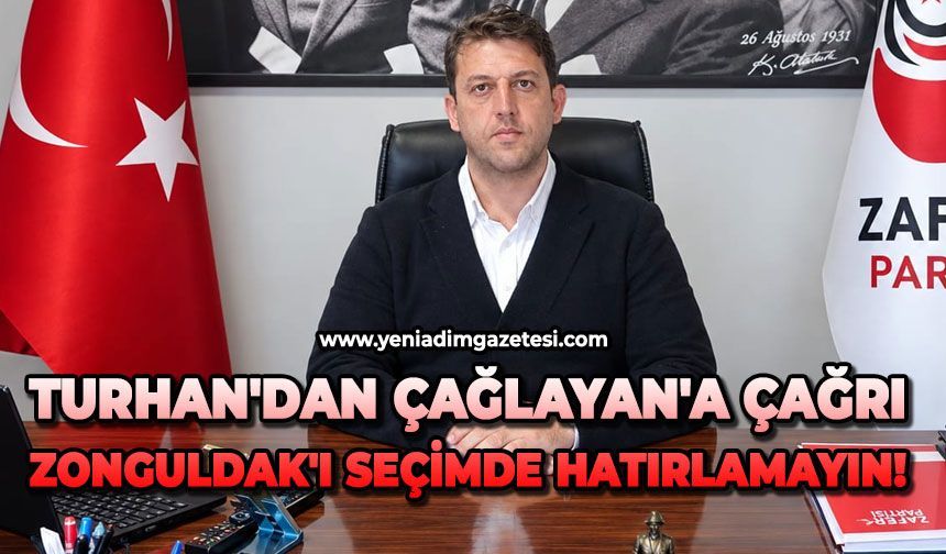 Turhan'dan Çağlayan'a çağrı: Zonguldak'ı seçimde hatırlamayın!