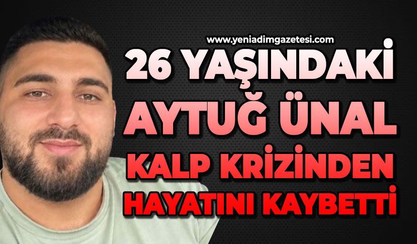 26 yaşındaki Aytuğ Ünal kalp krizinden hayatını kaybetti