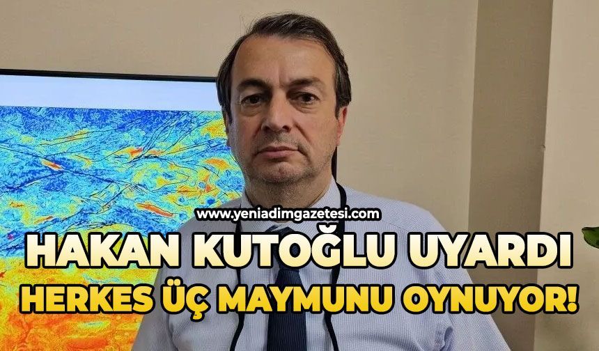 Hakan Kutoğlu uyardı: Herkes üç maymunu oynuyor!