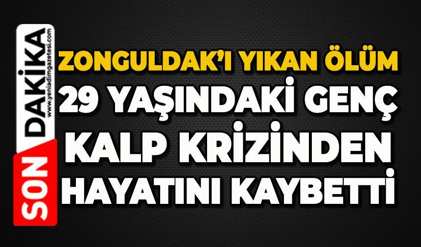 Zonguldak'ı yıkan ölüm: 29 yaşındaki genç kalp krizinden hayatını kaybetti
