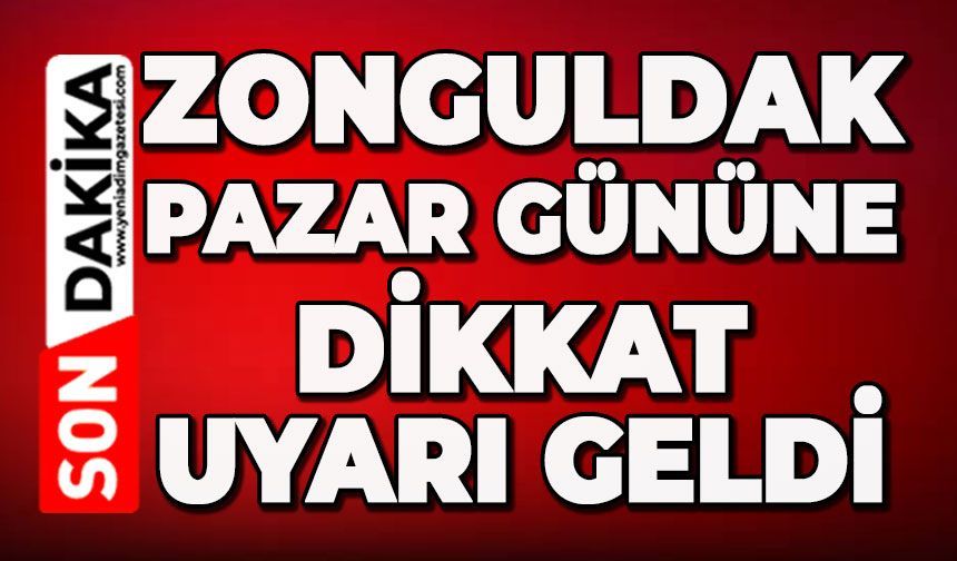 Zonguldak pazar gününe dikkat: Bütün uyarılar yapıldı