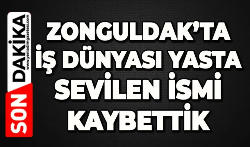 Zonguldak’ta sevilen iş insanı hayatını kaybetti