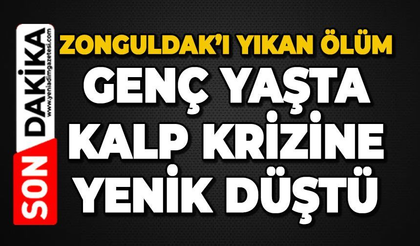 Zonguldak'ı yıkan ölüm: 29 yaşındaki genç kadın kalp krizinden hayatını kaybetti
