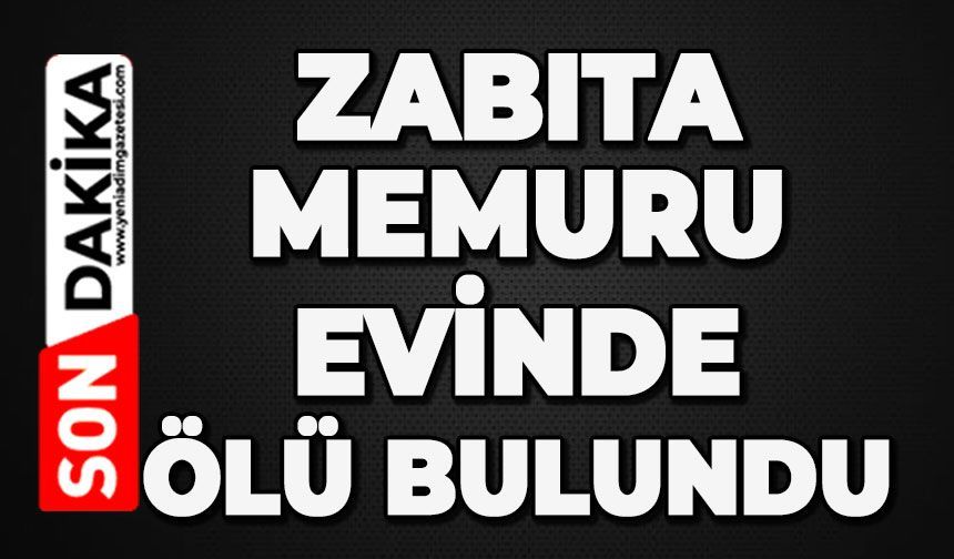 Zabıta memuru evinde ölü bulundu