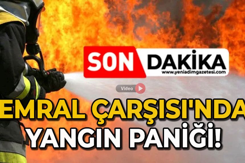 Emral Çarşısı'nda yangın paniği!