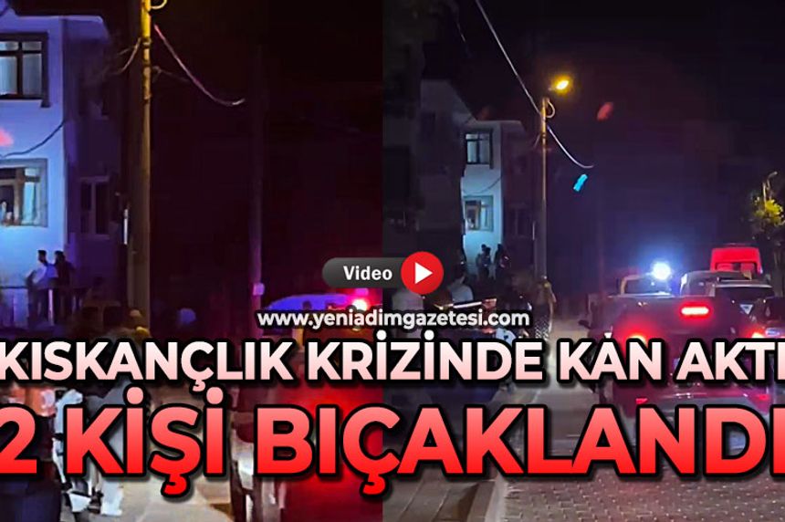 Kıskançlık krizinde kan aktı: 2 kişi bıçaklandı