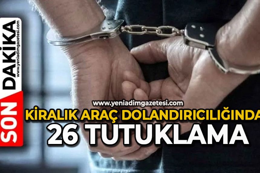 Kiralık araç dolandırıcılığında: 26 tutuklama