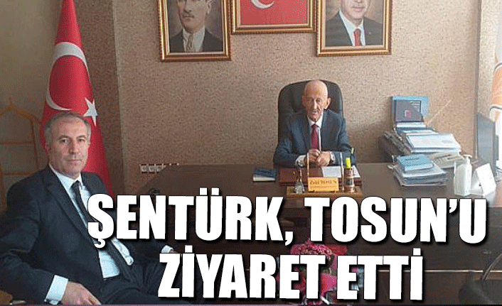 ŞENTÜRK AK PARTİ İL BAŞKANI TOSUN’U ZİYARET ETTİ
