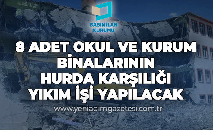 8 adet okul ve kurum binalarının hurda karşılığı yıkım işi yaptırılacak
