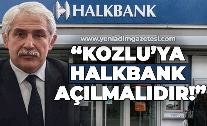 Demirköse: "Kozlu'ya Halkbank şubesi açılmalıdır!"