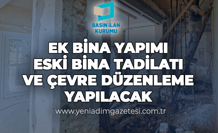 Ek bina yapımı, eski bina tadilatı ve çevre düzenleme işleri yaptırılacak
